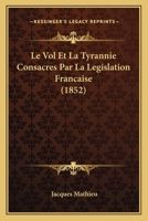 Le Vol Et La Tyrannie Consacres Par La Legislation Francaise (1852) 1273396707 Book Cover