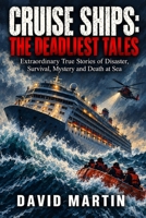 Cruise Ships: The Deadliest Tales: Extraordinary True Stories of Survival, Disaster, Mystery and Death at Sea B0HJW95F3L Book Cover