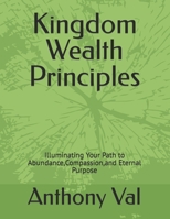 Kingdom Wealth Principles: Illuminating Your Path to Abundance,Compassion,and Eternal Purpose B0CQJMJQ4B Book Cover