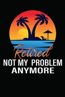 Retired 2020 Not My Problem Anymore Composition Notebook /writing Composition Notebook for retired Gift for men women B083XRY83D Book Cover