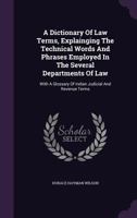 A Dictionary Of Law Terms, Explainging The Technical Words And Phrases Employed In The Several Departments Of Law: With A Glossary Of Indian Judicial And Revenue Terms 1017273936 Book Cover