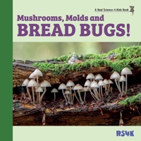 Mushrooms, Molds, and Bread Bugs! 1950415546 Book Cover