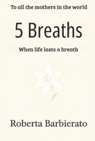 5 Breaths: When life lasts a breath B0FV364HJK Book Cover