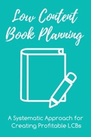 Low Content Book Planning: A Systematic Approach for Creating Profitable LCBs B084B2Y364 Book Cover