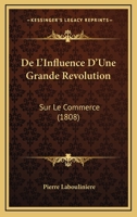 De L'Influence D'Une Grande Revolution: Sur Le Commerce (1808) 1166765121 Book Cover