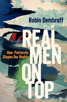 Real Men on Top: How Patriarchy Weaponizes Gender 0190052562 Book Cover