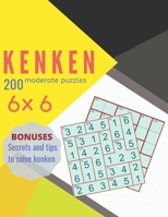 KENKEN 200 moderate puzzles 6 � 6 BONUSES secrets and tips to solve kenken 1708499784 Book Cover