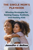 The Single Mom's Playbook: Winning Strategies for Raising Happy, Resilient, and Healthy Kids B0C51Z484C Book Cover