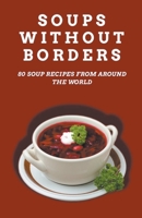 Soups Without Borders: 80 soup recipes from around the world B0CQ34T2PN Book Cover