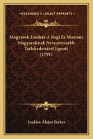 Magyarok Eredete A Regi Es Mostani Magyaroknak Nevezetessebb Tselekedeteivel Egyutt (1791) 1104999382 Book Cover