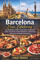 Barcelona Essen Erfahrung: Ihr aktualisierter Guide zu Tapas-Bars, katalanischer Küche, Streetfood, Lebensmittelmärkten, authentischen Restaurants und kulinarischen Routen (German Edition) B0GTFBXKGV Book Cover
