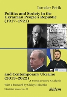 Politics and Society in the Ukrainian People’s Republic (1917–1921) and Contemporary Ukraine (2013–2022): A Comparative Analysis (Ukrainian Voices) 3838218175 Book Cover