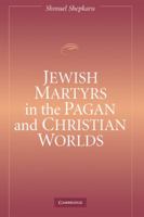 Jewish Martyrs in the Pagan and Christian Worlds 0521117410 Book Cover