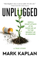 Unplugged: How a Heart Attack at 52 Woke Me Up to the Biggest Lie in Medicine B0H4B6NYWQ Book Cover