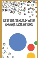GETTING STARTED WITH CHROME EXTENSIONS B0CJDDS9DJ Book Cover