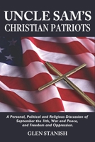 Uncle Sam's Christian Patriots: A personal, political, and Religious Discussion of September the 11th, War and Peace and Freedom and Oppression B0CD1TYXZW Book Cover