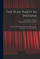 The Play-party In Indiana: A Collection Of Folk-songs And Games, With Descriptive Introduction And Correlating Notes 1016451288 Book Cover