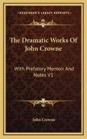 The Dramatic Works of John Crowne, With Prefatory Memoir and Notes 1172938741 Book Cover