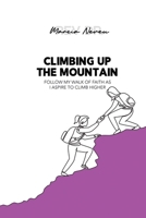 Climbing up the Mountain: Follow my Walk of Faith as I Aspire to Climb Higher 1905028377 Book Cover