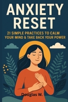 Anxiety Reset: 21 Simple Practices to Calm Your Mind & Take Back Your Power B0F89Z94ML Book Cover