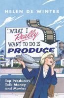 What I Really Want to Do Is Produce: Top Producers Talk Movies and Money 0571217443 Book Cover