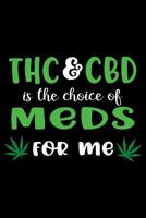 THC & CBD is the Choice of Meds for Me: Medical Cannabis Log Book Journal - Perfect Strain Tracker For Medicinal And Recreational Marijuana Users 1082303321 Book Cover