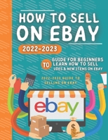 How To Sell On Ebay For Beginners: Learn How To Sell Used & New Items On Ebay B0BQG914QY Book Cover