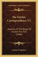 The Fairfax Correspondence V2: Memoirs Of The Reign Of Charles The First 1164104497 Book Cover