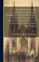 Fitzwilliam Museum McClean Bequest: Catalogue of the Mediaeval Ivories, Enamels, Jewellery, Gems and Miscellaneous Objects Bequeathed to the Museum by Frank McClean, M.A., F.R.S. 1022748297 Book Cover
