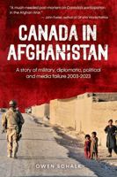 Canada in Afghanistan: A story of military, diplomatic, political and media failure 2003-2023 1459417666 Book Cover
