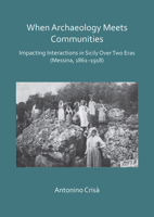 When Archaeology Meets Communities: Impacting Interactions in Sicily Over Two Eras (Messina, 1861-1918) 1784917915 Book Cover