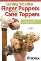 Carving Wooden Finger Puppets and Cane Toppers: 20 Whimsical Projects from Basswood Eggs 1565233891 Book Cover