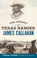 The Odyssey of Texas Ranger James Callahan 1625858779 Book Cover