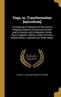 Yoga, Or, Transformation: A Comparative Statement of the Various Religious Dogmas Concerning the Soul and Its Destiny, and of Akkadian, Hindu, Taoist, ... Mohammedan, Japanese and Other Magic 3849699528 Book Cover