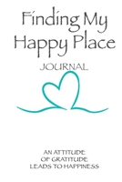 Finding My Happy Place Journal: An Attitude of Gratitude Leads to Happiness 1709488662 Book Cover