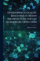 Developing a Gualia-Based Multi-Agent Architecture for use in Malware Detection 1025088166 Book Cover