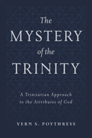The Mystery of the Trinity: A Trinitarian Approach to the Attributes of God 1629956511 Book Cover