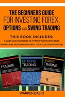 THE BEGINNERS GUIDE FOR INVESTING FOREX, OPTIONS AND SWING TRADING: 3 BOOKS IN 1: GUIDE WITH STRATEGIES TO IMPROVE YOUR INVESTMENTS, MANAGE RISK, MONEY MANAGEMENT FOR A SOLID PASSIVE INCOME B086PVR3BH Book Cover
