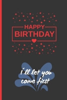 HAPPY BIRTHDAY, I´LL LET YOU COME FIRST: BLANK LINED NOTEBOOK | FUNNY BIRTHDAY GIFT | Journal, Diary. 1671599721 Book Cover