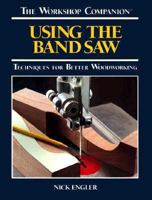 Using the Band Saw: Techniques for Better Woodworking (Workshop Companion) 0875961401 Book Cover