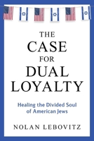 The Case for Dual Loyalty: Healing the Divided Soul of American Jews B0DSG5QDGZ Book Cover