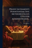 Praxis Sacramenti Poenitentiae Sive Methodus Illius Utiliter Administrandi... 1274252385 Book Cover