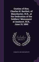 Oration of Hon. Charles H. Bartlett, of Manchester, N.H., at the Dedication of the Soldiers' Monument at Amherst, N.H., June 19, 1890 1342554345 Book Cover