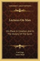 Lectures On Man: His Place in Creation, and in the History of the Earth 1428622144 Book Cover