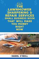 Lawnmower Sharpening and Repair Services Small Business Book That Will Make Yo : A Sales Funnel Formula to 10X Your Business Even If You Don't Have Money or Time. . GUARANTEED 1981344209 Book Cover