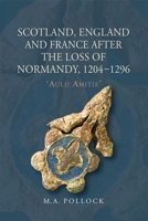 Scotland, England and France After the Loss of Normandy, 1204-1296: 'Auld Amitie' 184383992X Book Cover