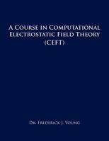 A Course in Computational Electrostatic Field Theory: (Ceft) 1466922796 Book Cover