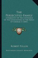 The Persecuted Family: A Narrative Of The Sufferings Of The Covenanters In The Reign Of Charles II 1165077787 Book Cover