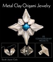 Metal Clay Origami Jewelry: 25 Contemporary Projects 1600595332 Book Cover