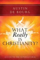 What Really is Christianity, Second Edition 1497384397 Book Cover